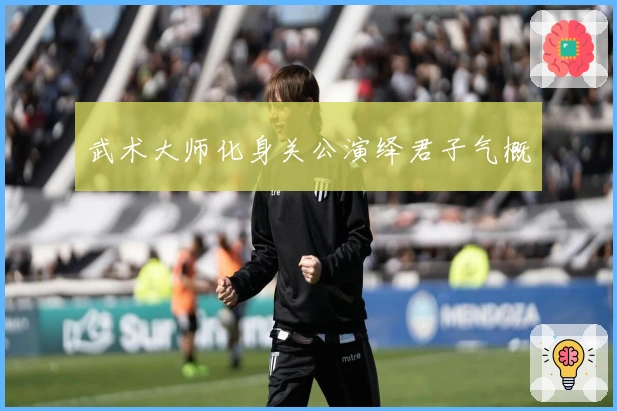 武术大师化身关公演绎君子气概