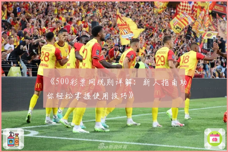 《500彩票网规则详解：新人指南助你轻松掌握使用技巧》