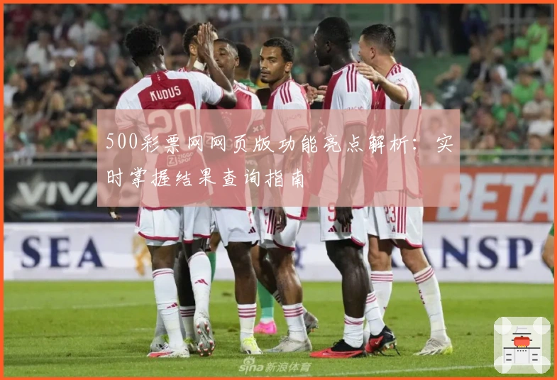 500彩票网网页版功能亮点解析：实时掌握结果查询指南